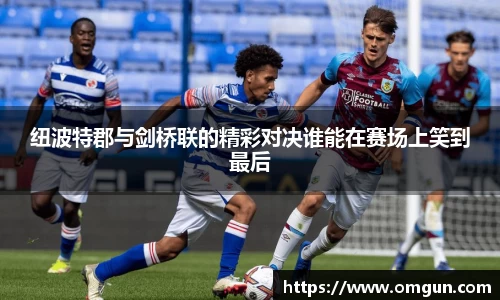 纽波特郡与剑桥联的精彩对决谁能在赛场上笑到最后